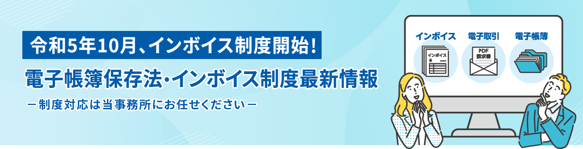 令和5年10月、インボイス制度開始！電子帳簿保存法・インボイス制度最新情報　制度対応は当事務所にお任せください